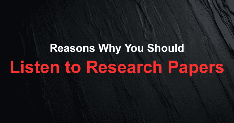 Reasons Why You Should Listen to Research Papers